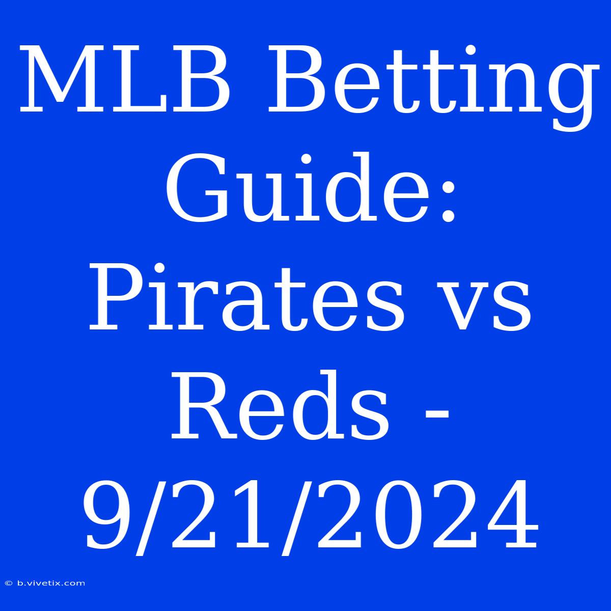 MLB Betting Guide: Pirates Vs Reds - 9/21/2024