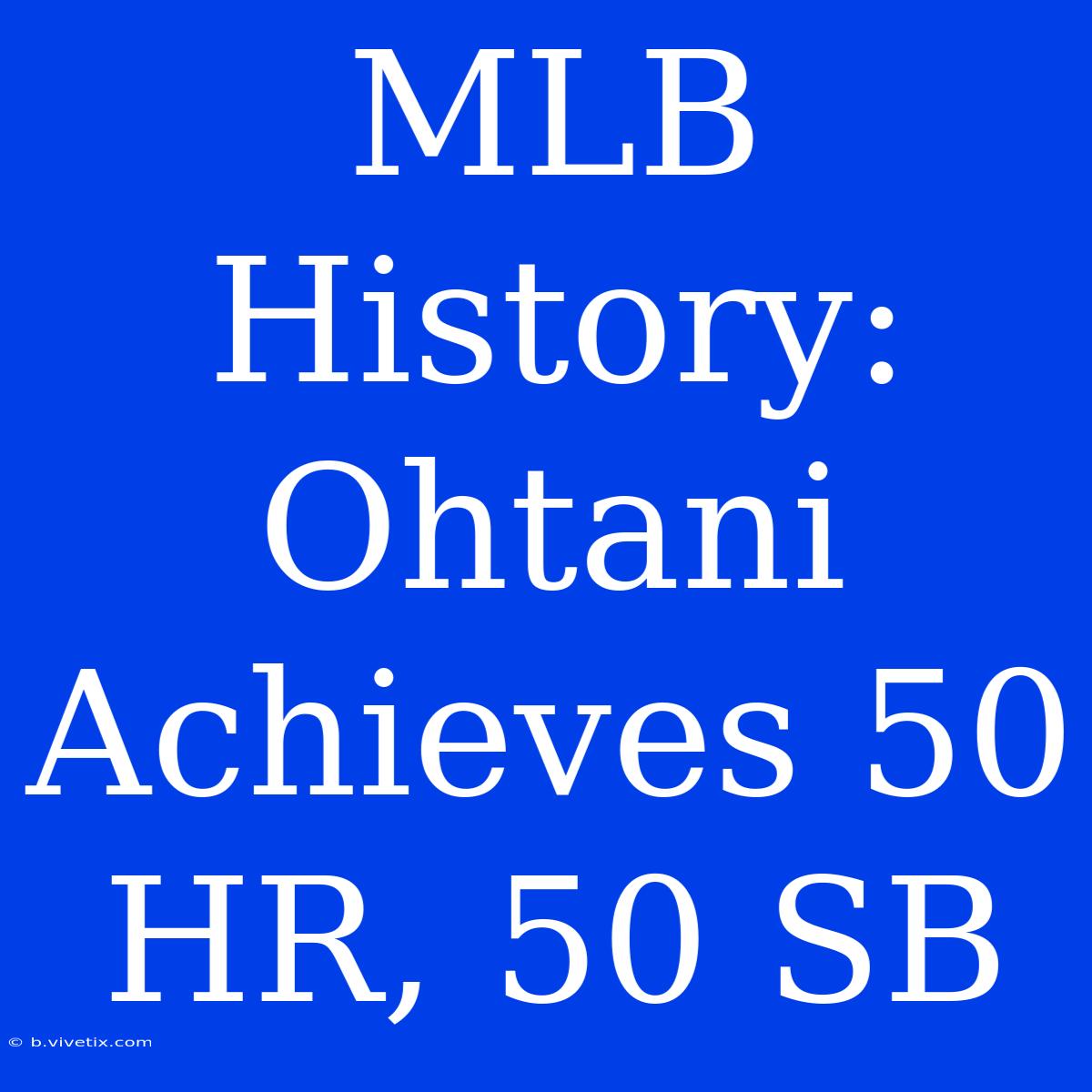 MLB History: Ohtani Achieves 50 HR, 50 SB