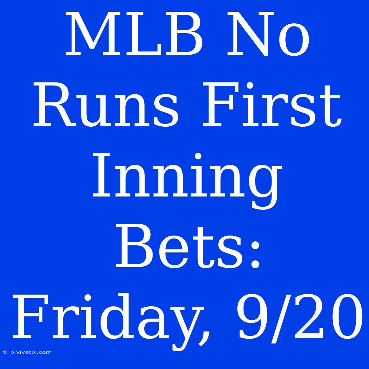 MLB No Runs First Inning Bets: Friday, 9/20