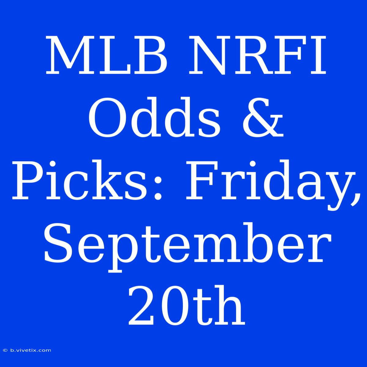 MLB NRFI Odds & Picks: Friday, September 20th