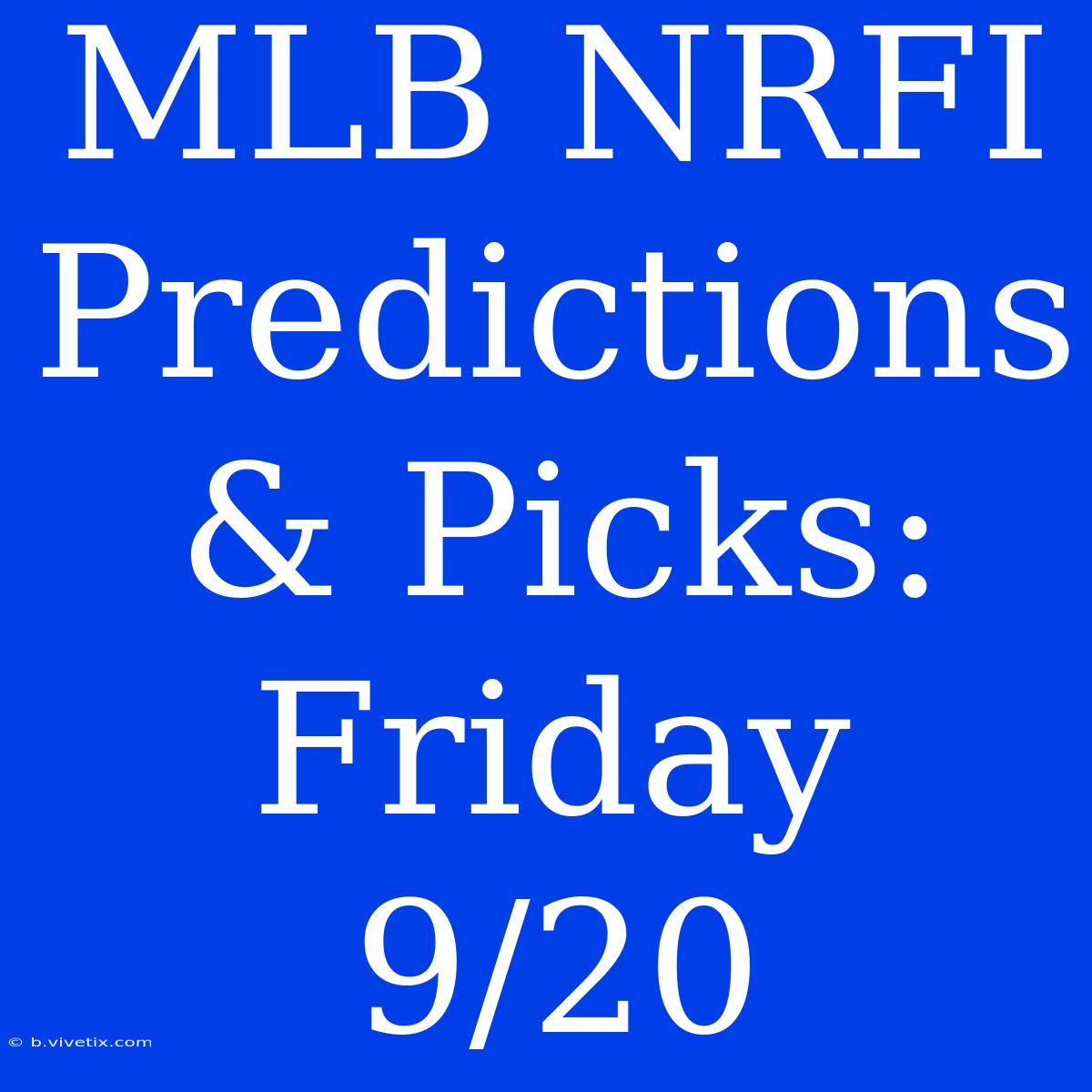 MLB NRFI Predictions & Picks: Friday 9/20