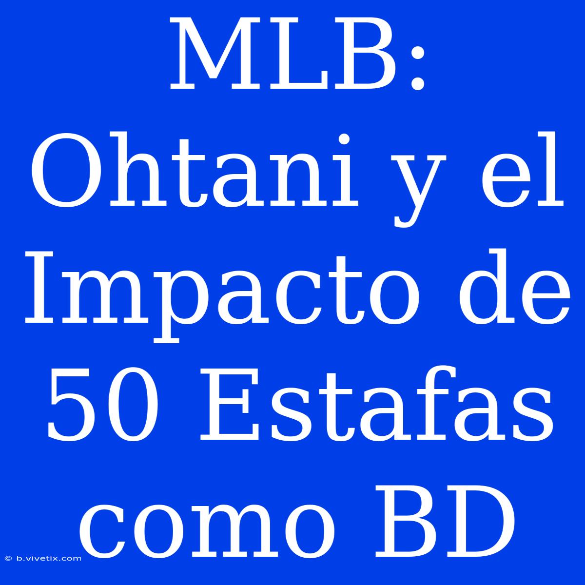 MLB: Ohtani Y El Impacto De 50 Estafas Como BD