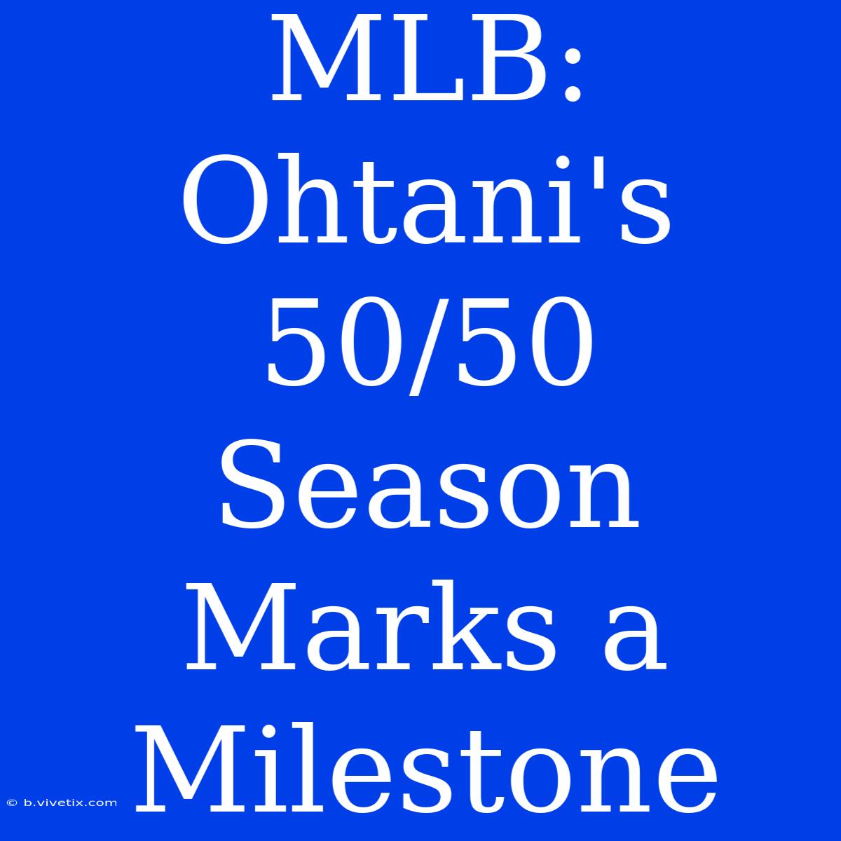 MLB: Ohtani's 50/50 Season Marks A Milestone