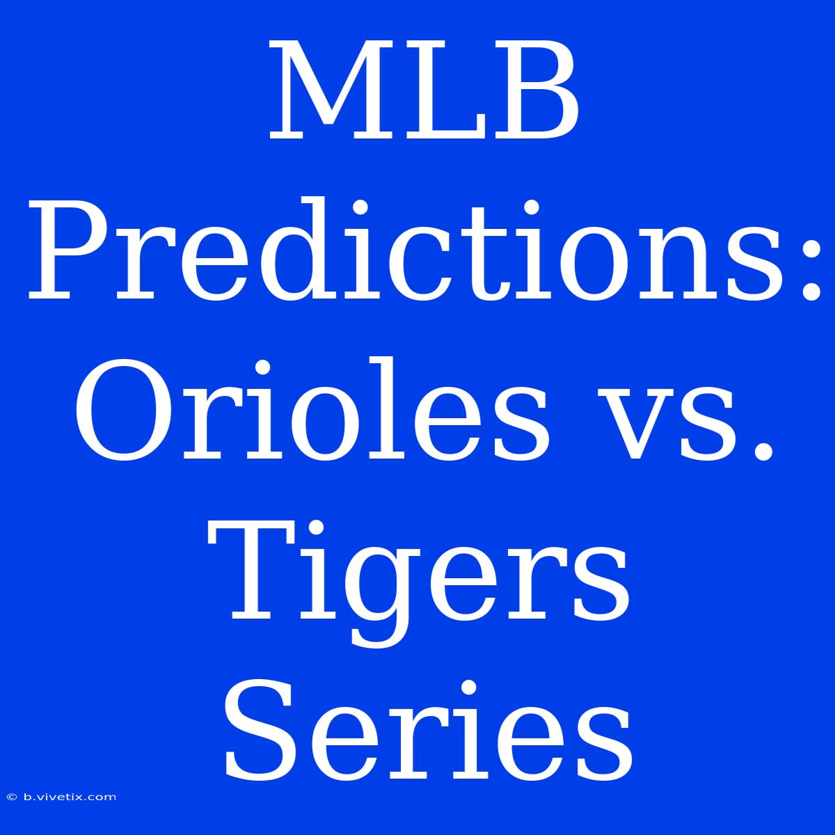 MLB Predictions: Orioles Vs. Tigers Series