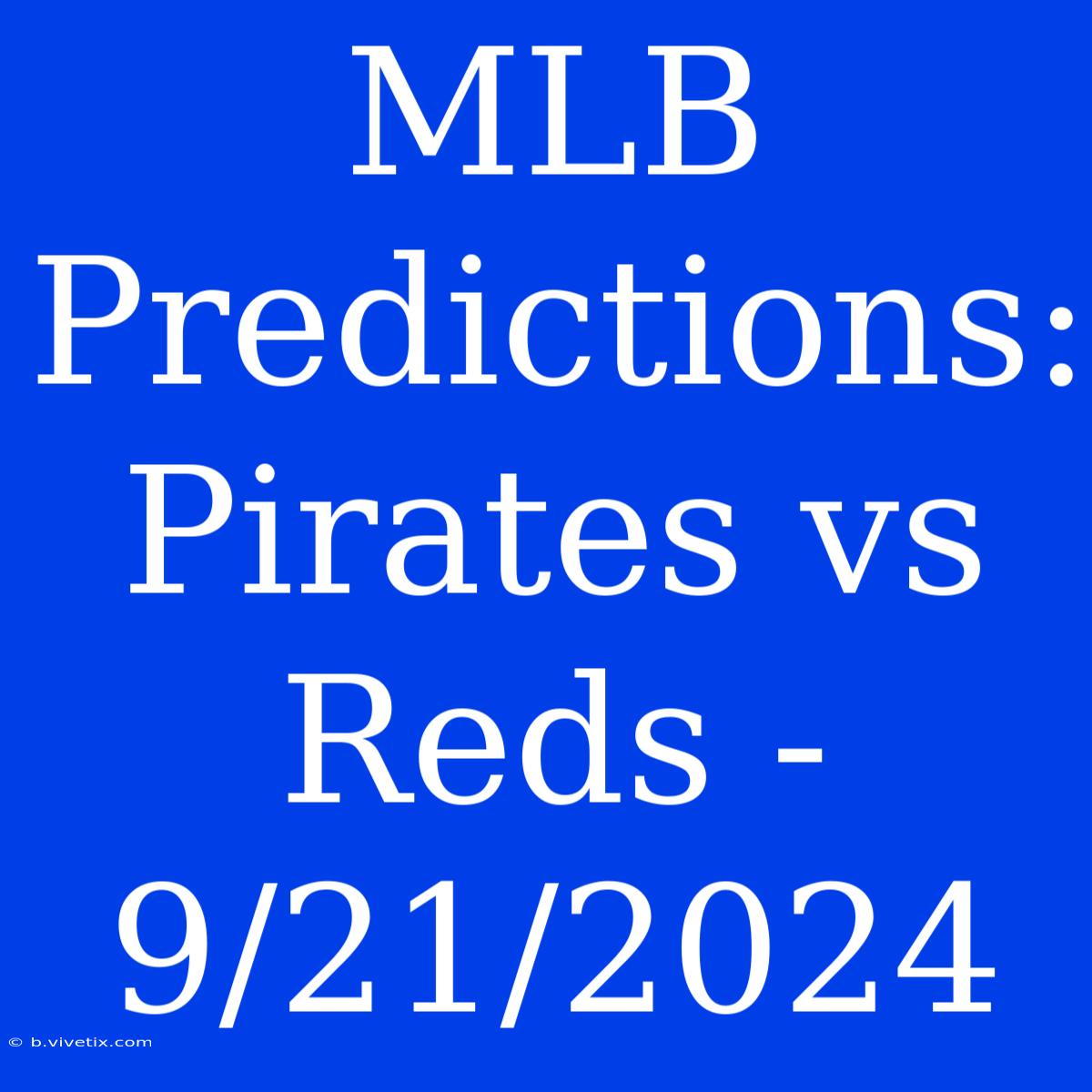 MLB Predictions: Pirates Vs Reds - 9/21/2024