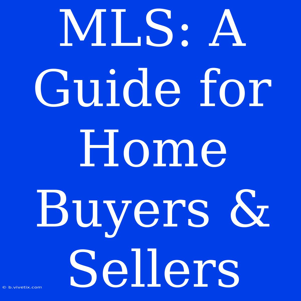 MLS: A Guide For Home Buyers & Sellers