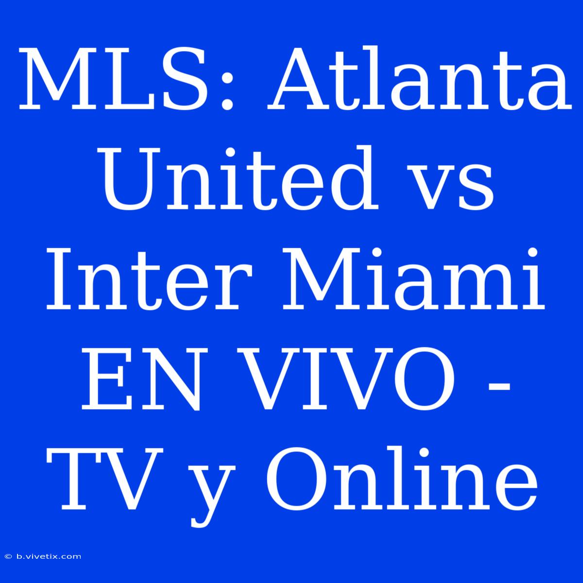 MLS: Atlanta United Vs Inter Miami EN VIVO - TV Y Online