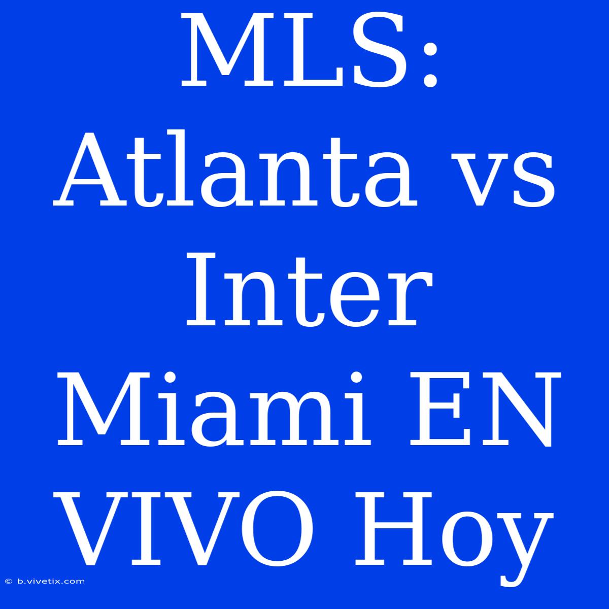 MLS: Atlanta Vs Inter Miami EN VIVO Hoy