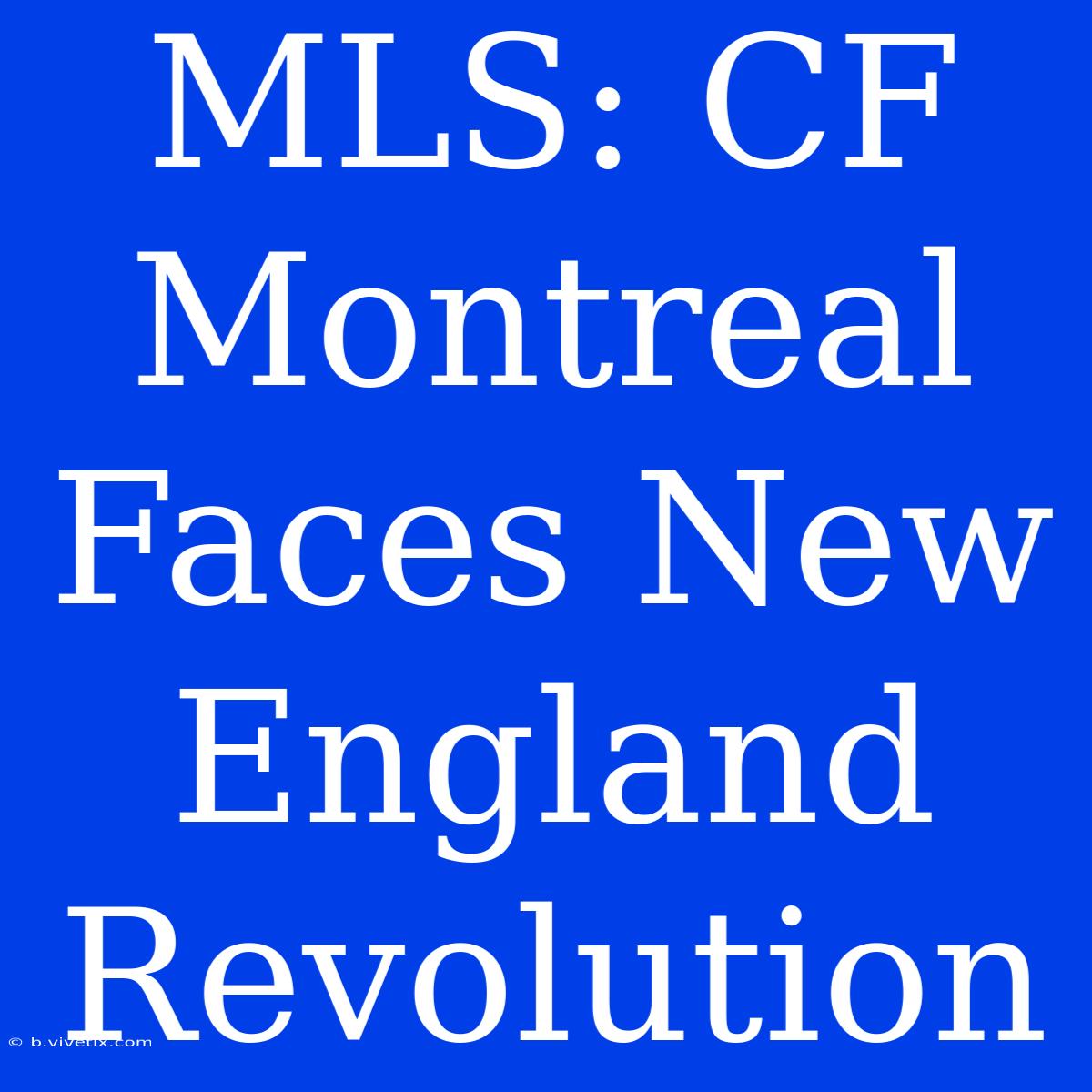 MLS: CF Montreal Faces New England Revolution