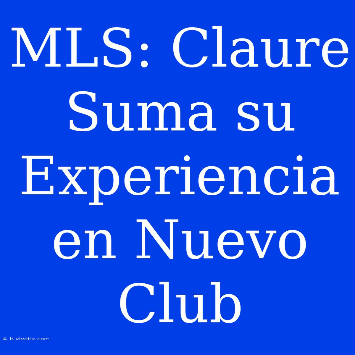 MLS: Claure Suma Su Experiencia En Nuevo Club