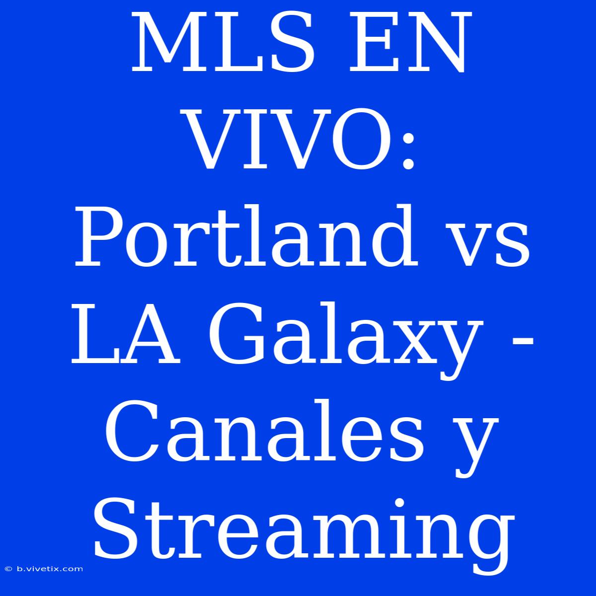 MLS EN VIVO: Portland Vs LA Galaxy - Canales Y Streaming