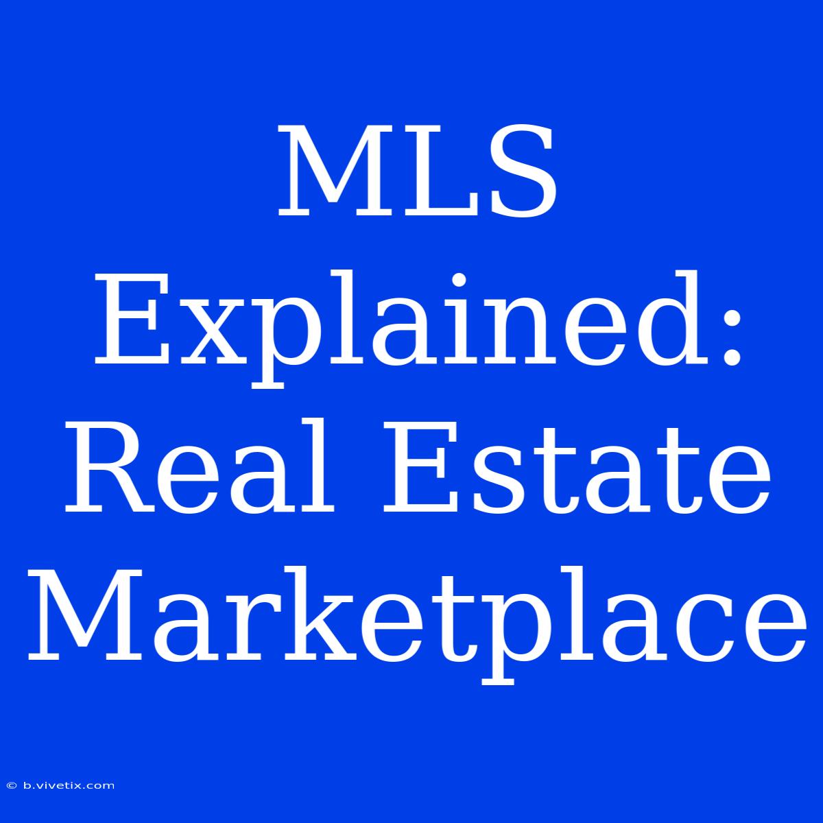 MLS Explained: Real Estate Marketplace