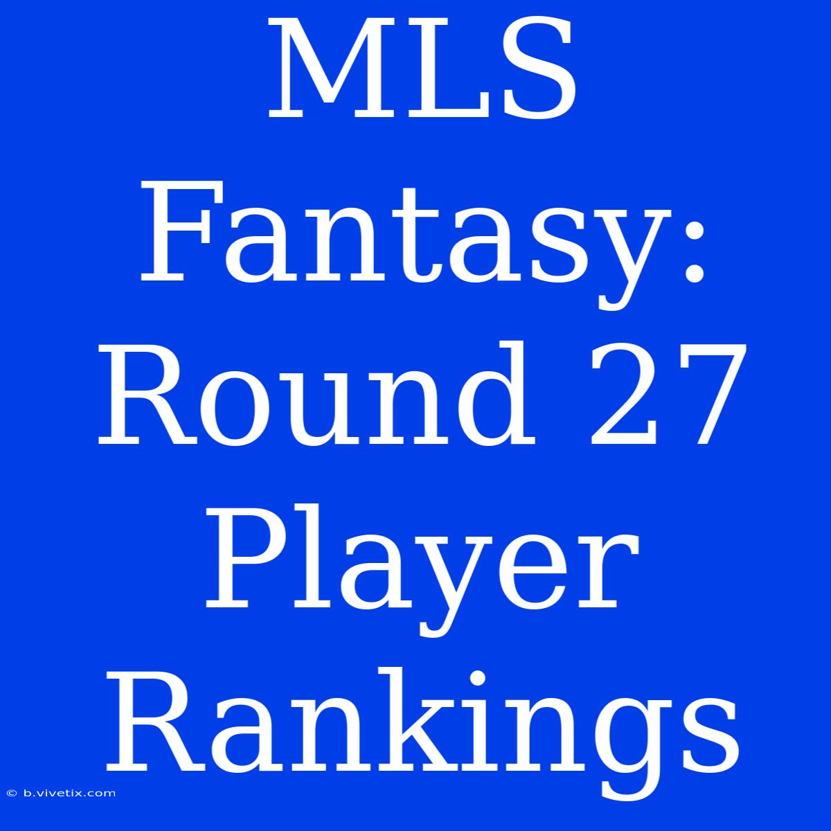 MLS Fantasy: Round 27 Player Rankings