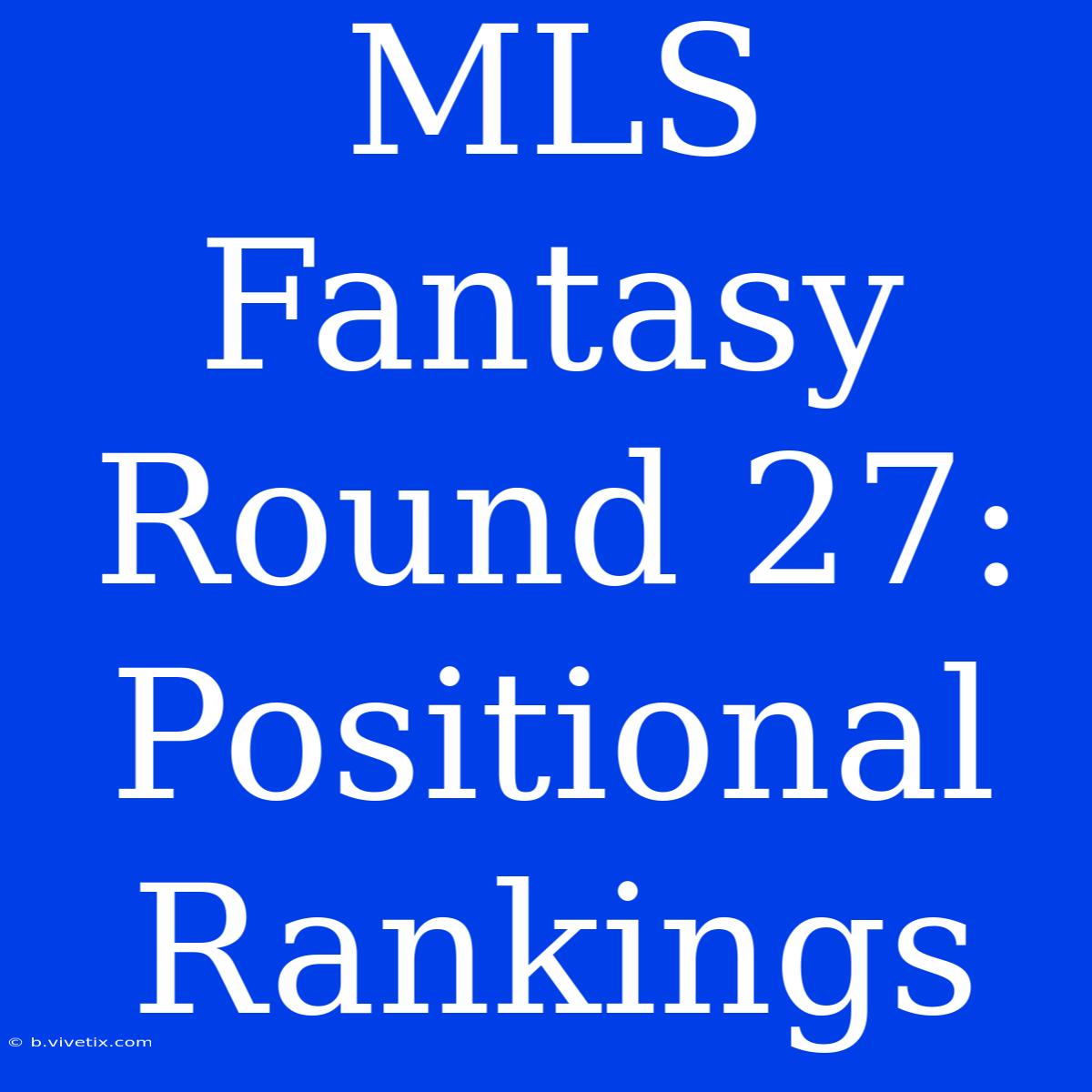 MLS Fantasy Round 27: Positional Rankings