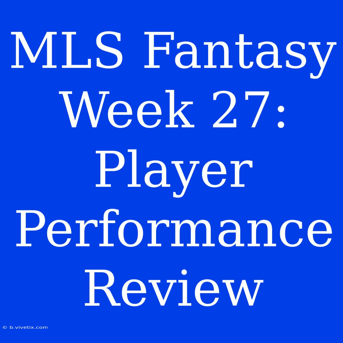 MLS Fantasy Week 27: Player Performance Review