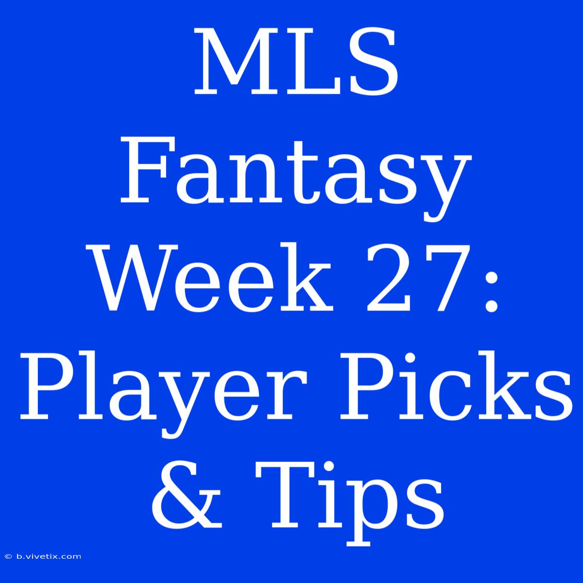 MLS Fantasy Week 27: Player Picks & Tips