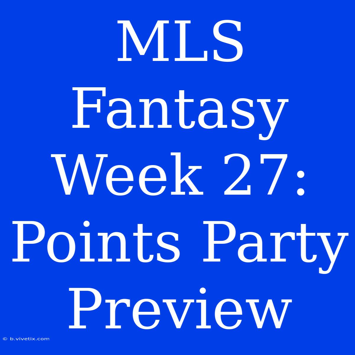 MLS Fantasy Week 27: Points Party Preview