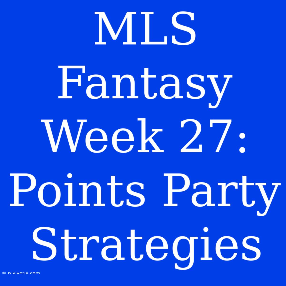 MLS Fantasy Week 27: Points Party Strategies