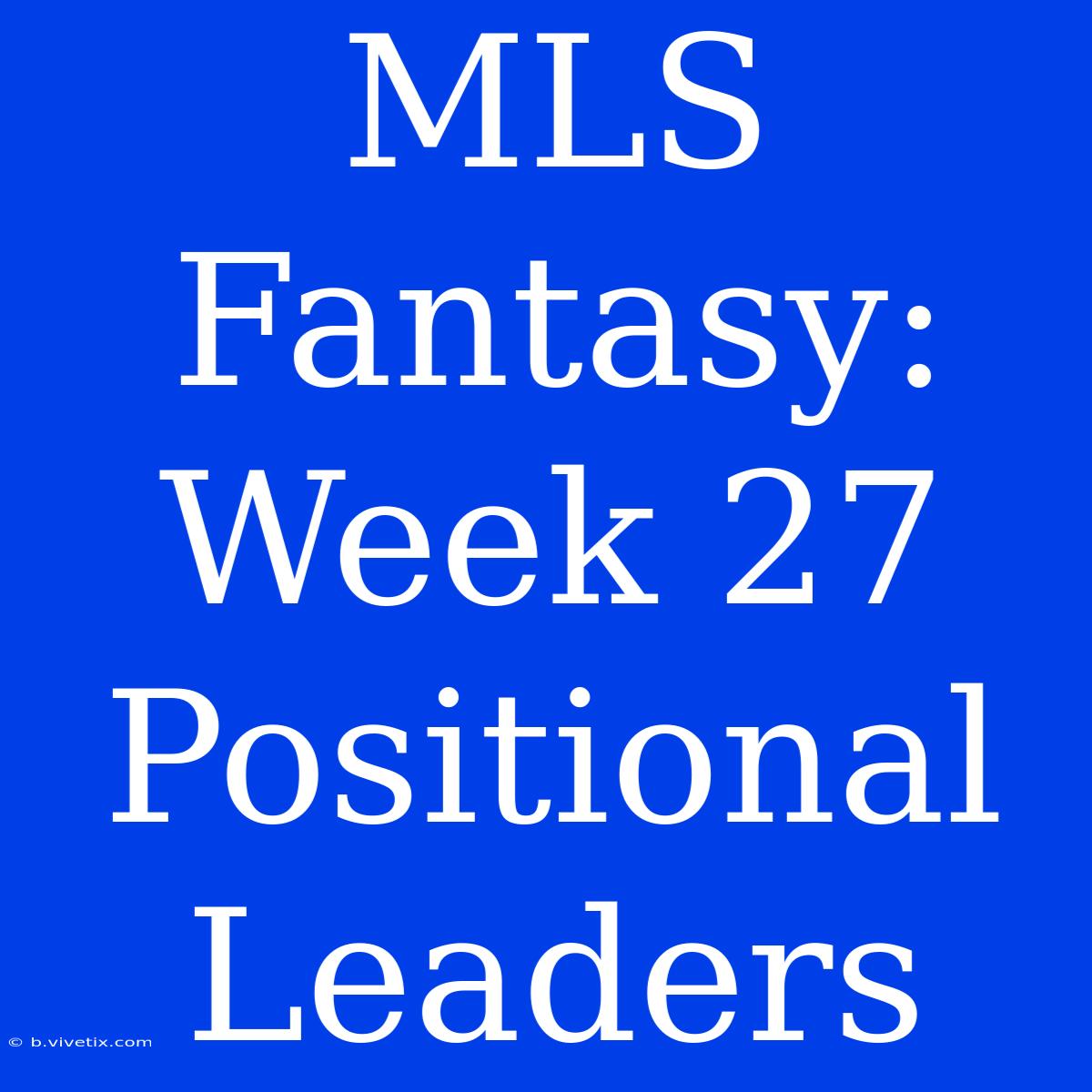 MLS Fantasy: Week 27 Positional Leaders 