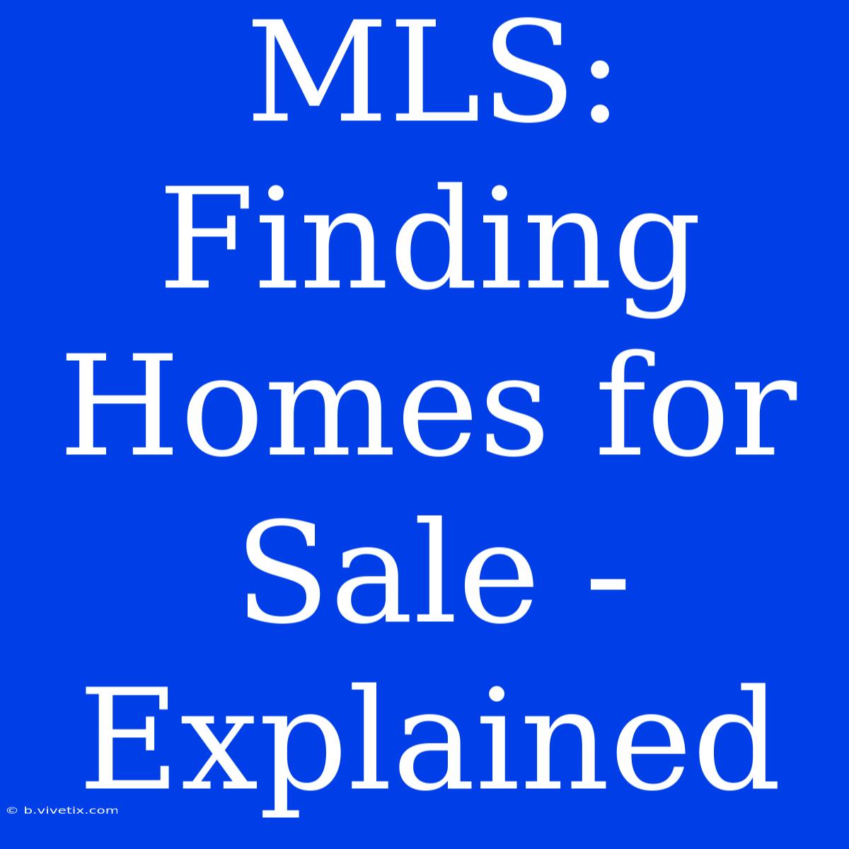 MLS: Finding Homes For Sale - Explained