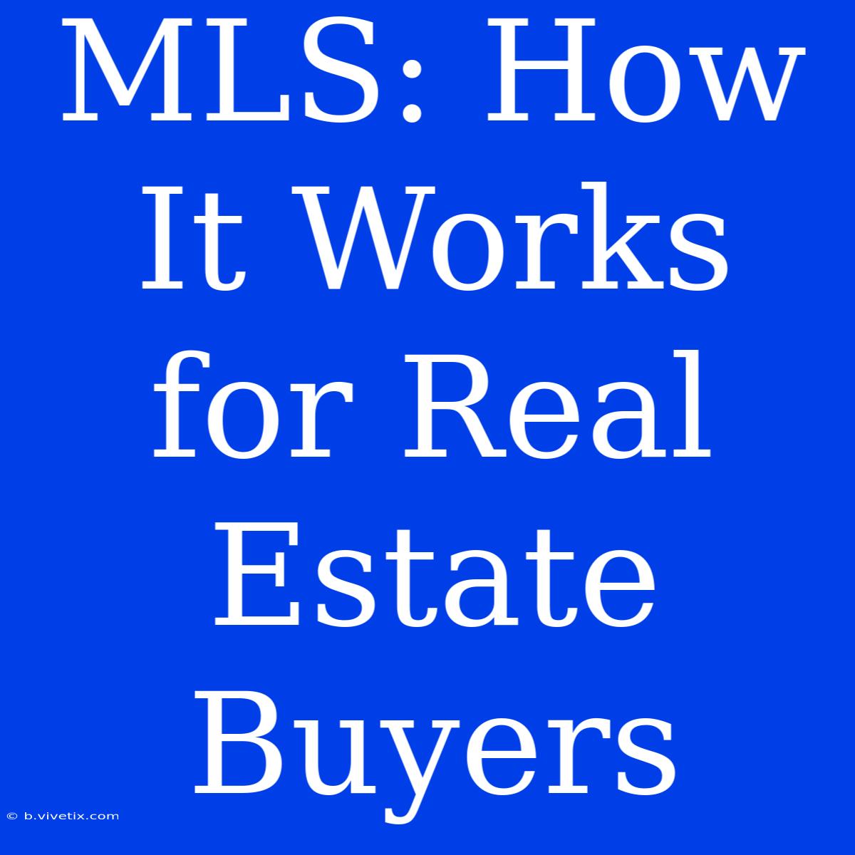 MLS: How It Works For Real Estate Buyers