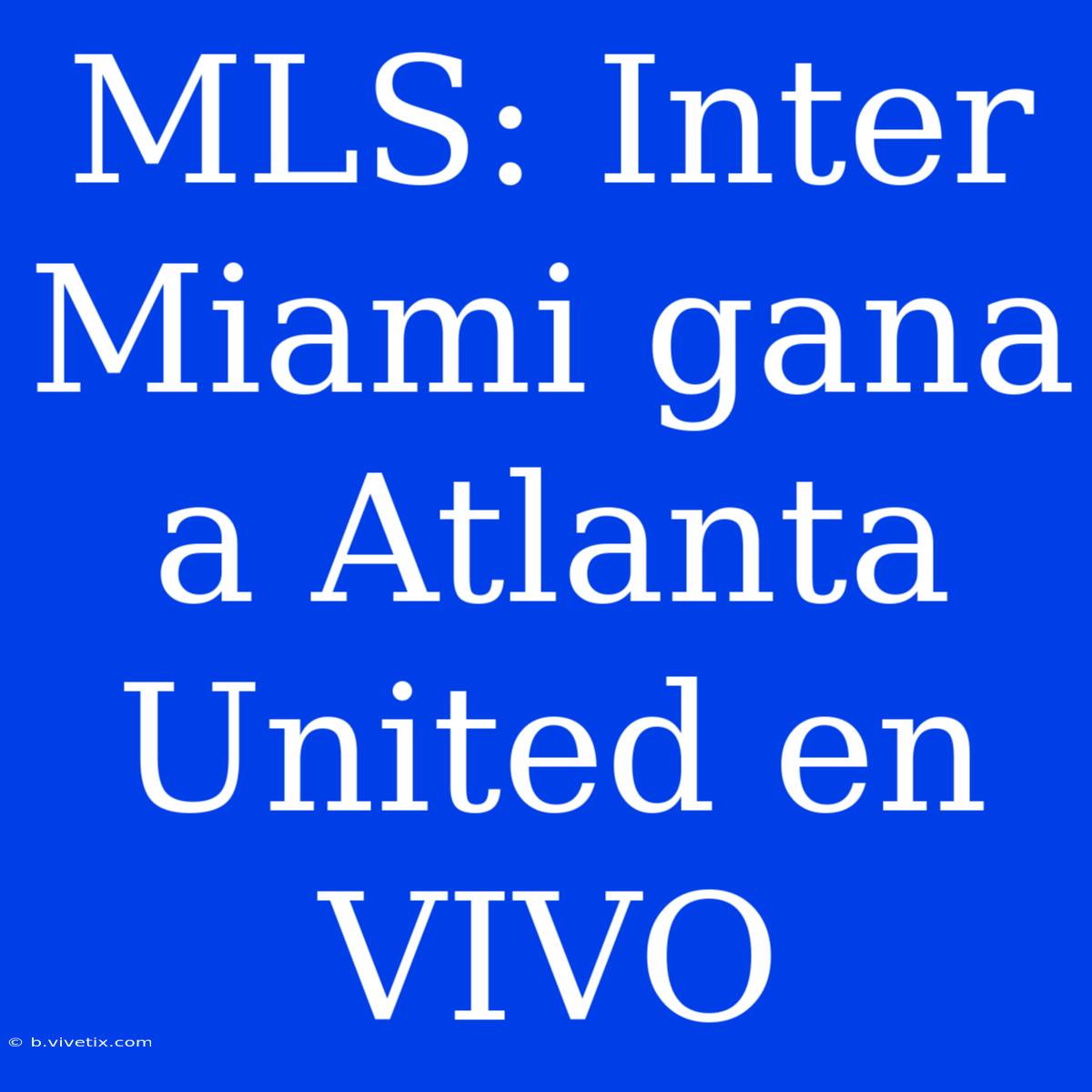 MLS: Inter Miami Gana A Atlanta United En VIVO