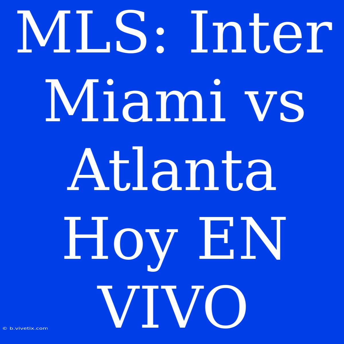 MLS: Inter Miami Vs Atlanta Hoy EN VIVO