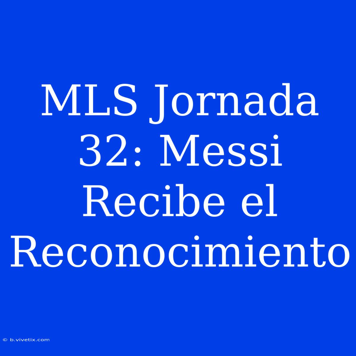 MLS Jornada 32: Messi Recibe El Reconocimiento