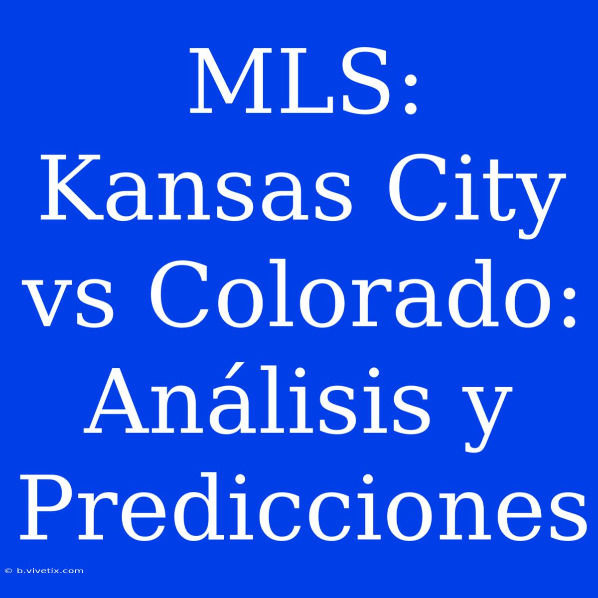 MLS: Kansas City Vs Colorado: Análisis Y Predicciones