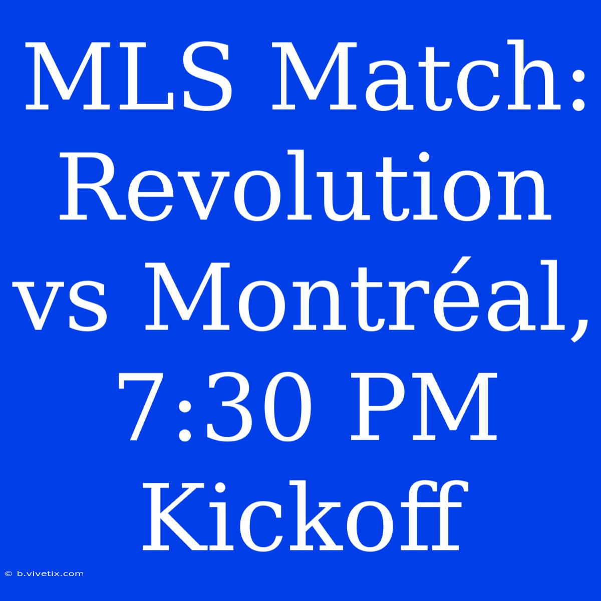 MLS Match: Revolution Vs Montréal, 7:30 PM Kickoff