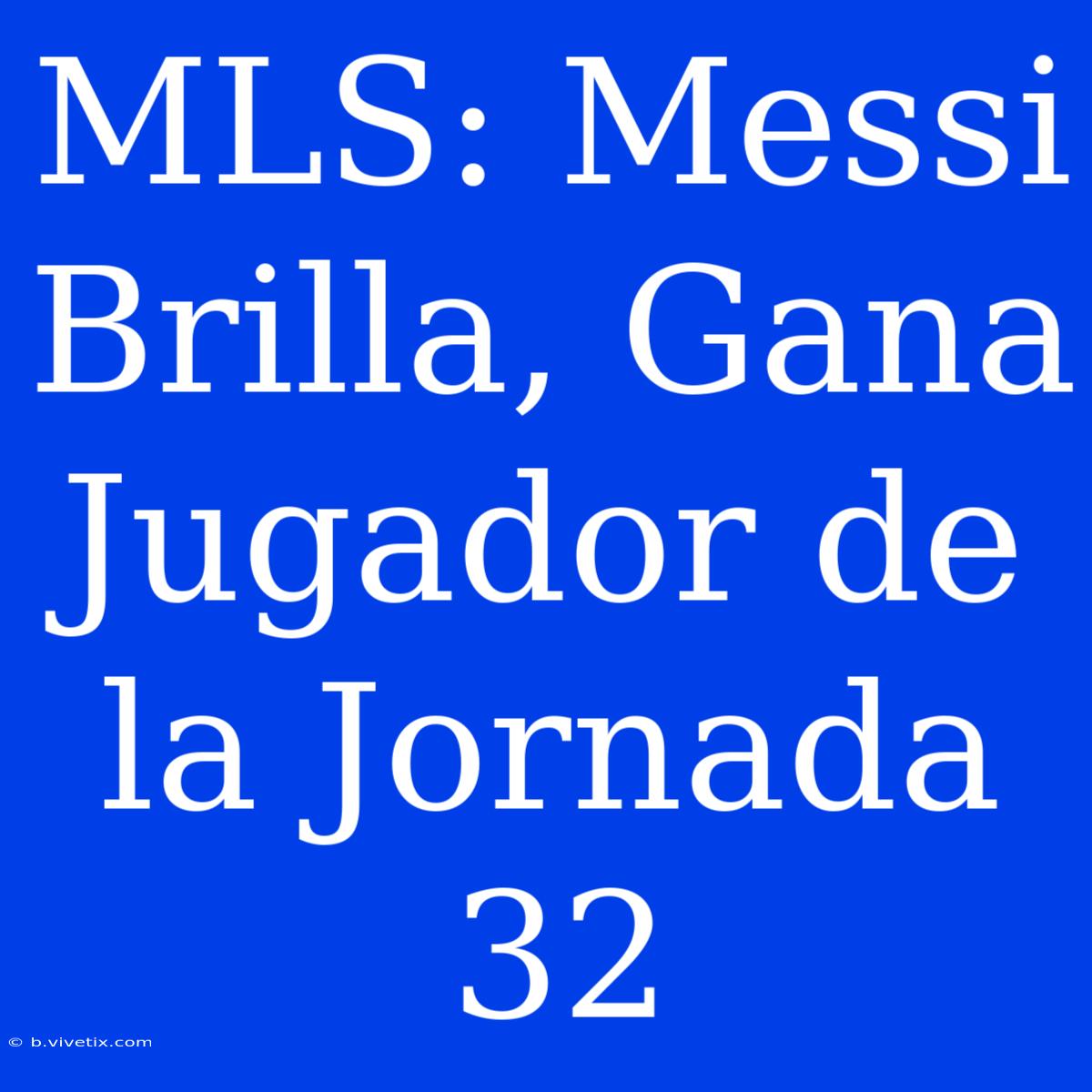 MLS: Messi Brilla, Gana Jugador De La Jornada 32