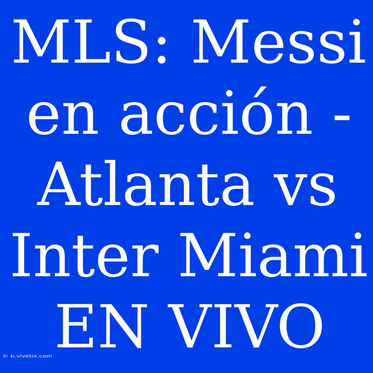 MLS: Messi En Acción - Atlanta Vs Inter Miami EN VIVO