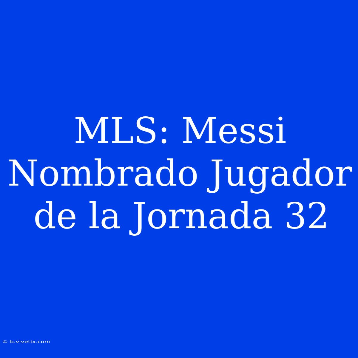 MLS: Messi Nombrado Jugador De La Jornada 32