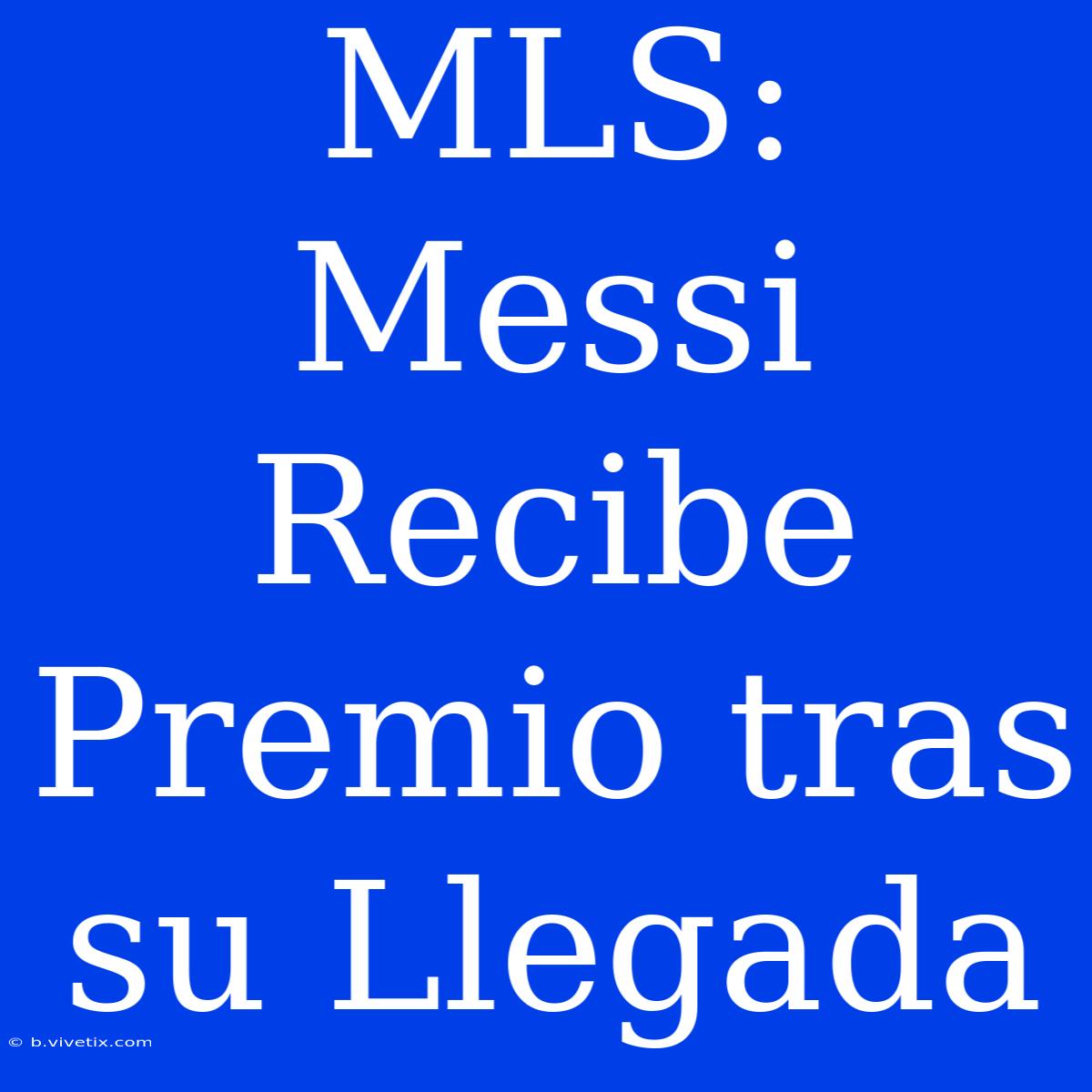 MLS: Messi Recibe Premio Tras Su Llegada