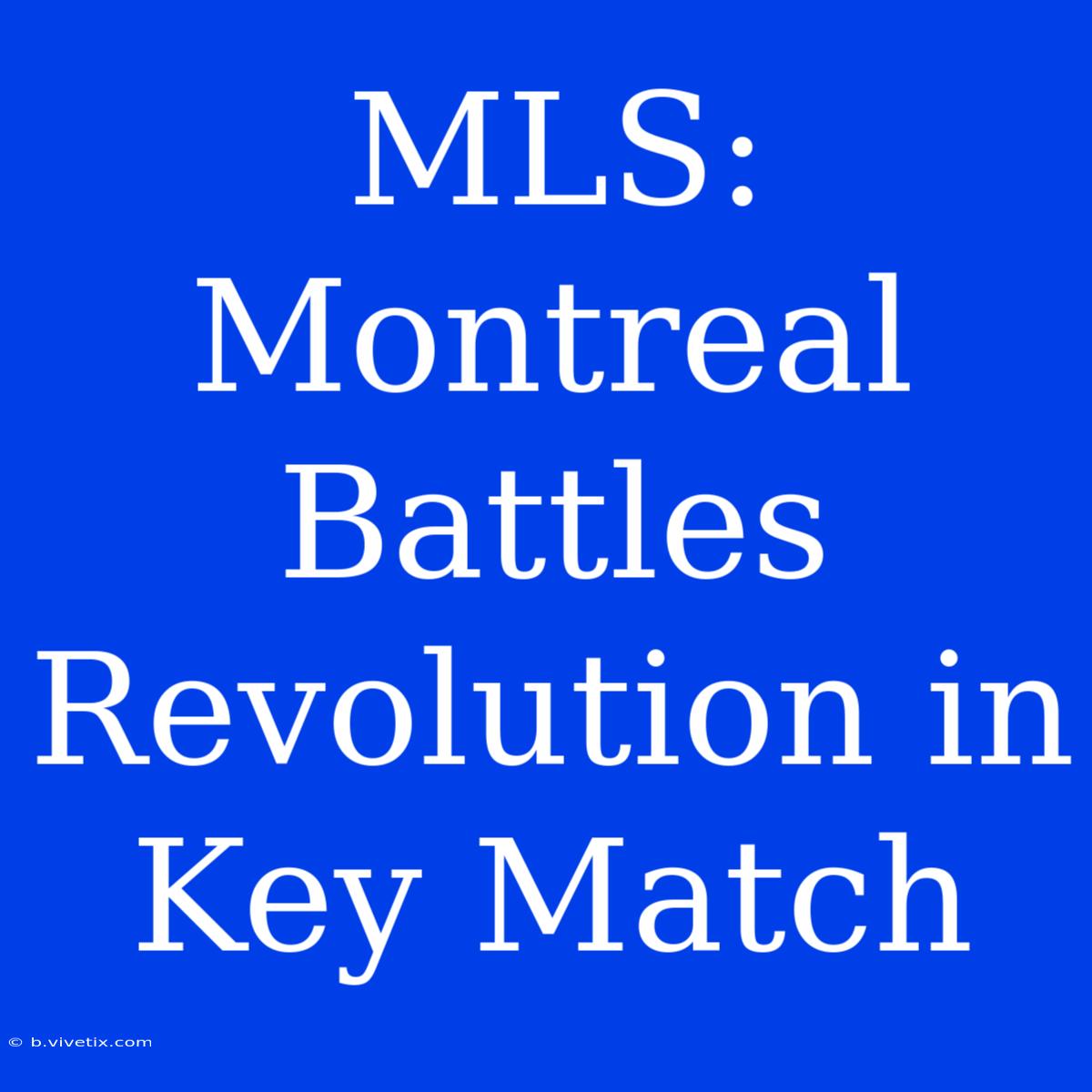 MLS: Montreal Battles Revolution In Key Match