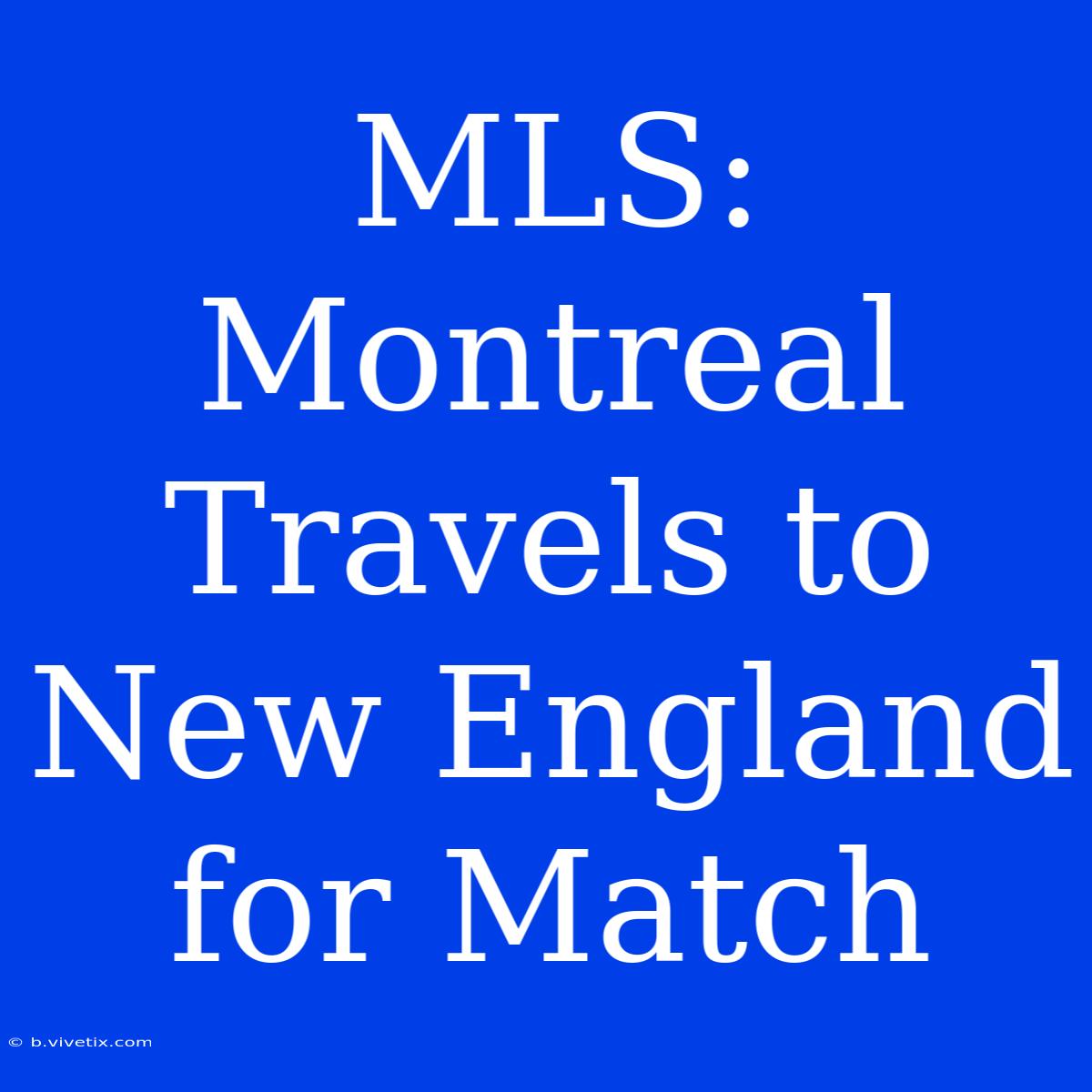 MLS: Montreal Travels To New England For Match