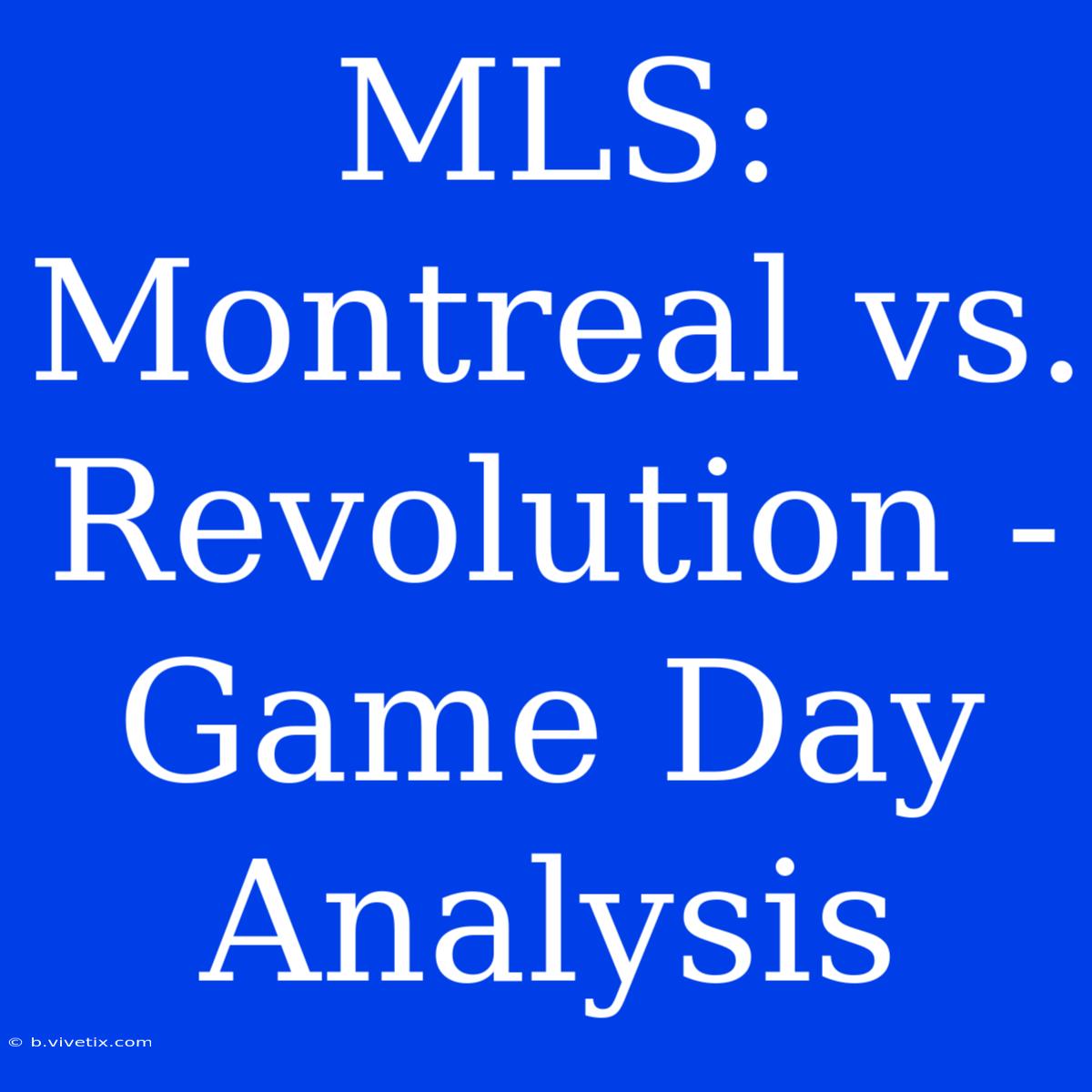 MLS: Montreal Vs. Revolution - Game Day Analysis