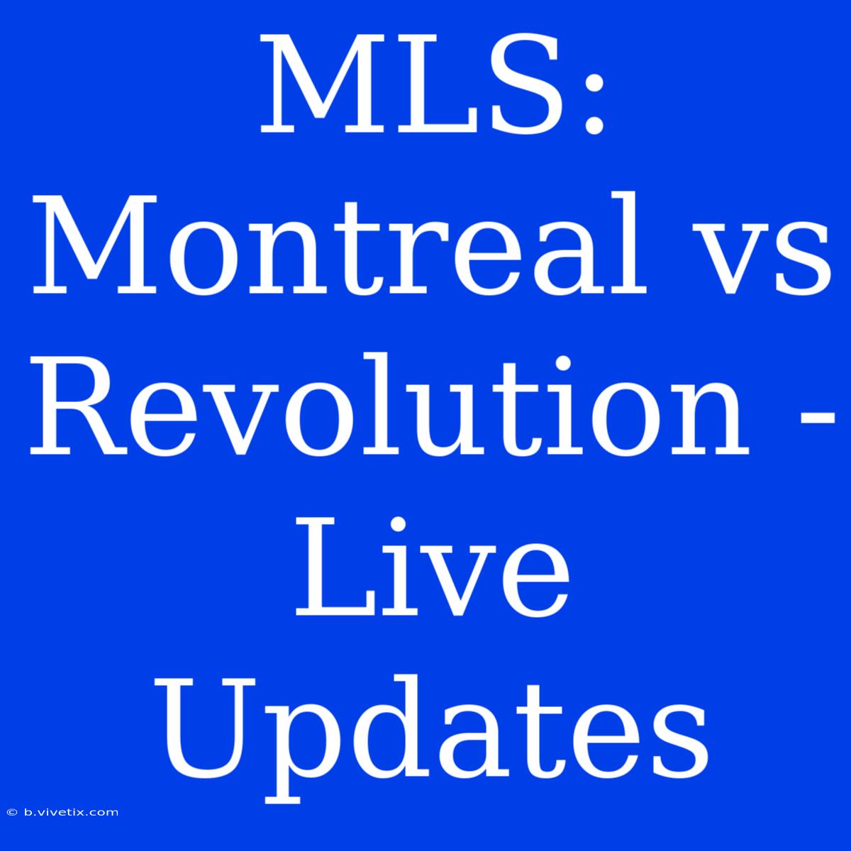 MLS: Montreal Vs Revolution - Live Updates