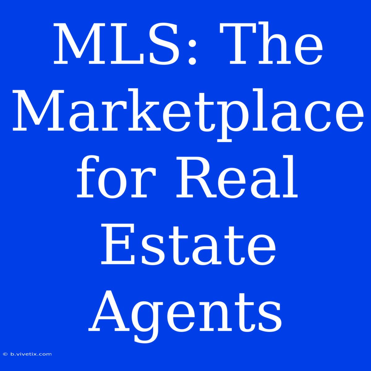 MLS: The Marketplace For Real Estate Agents