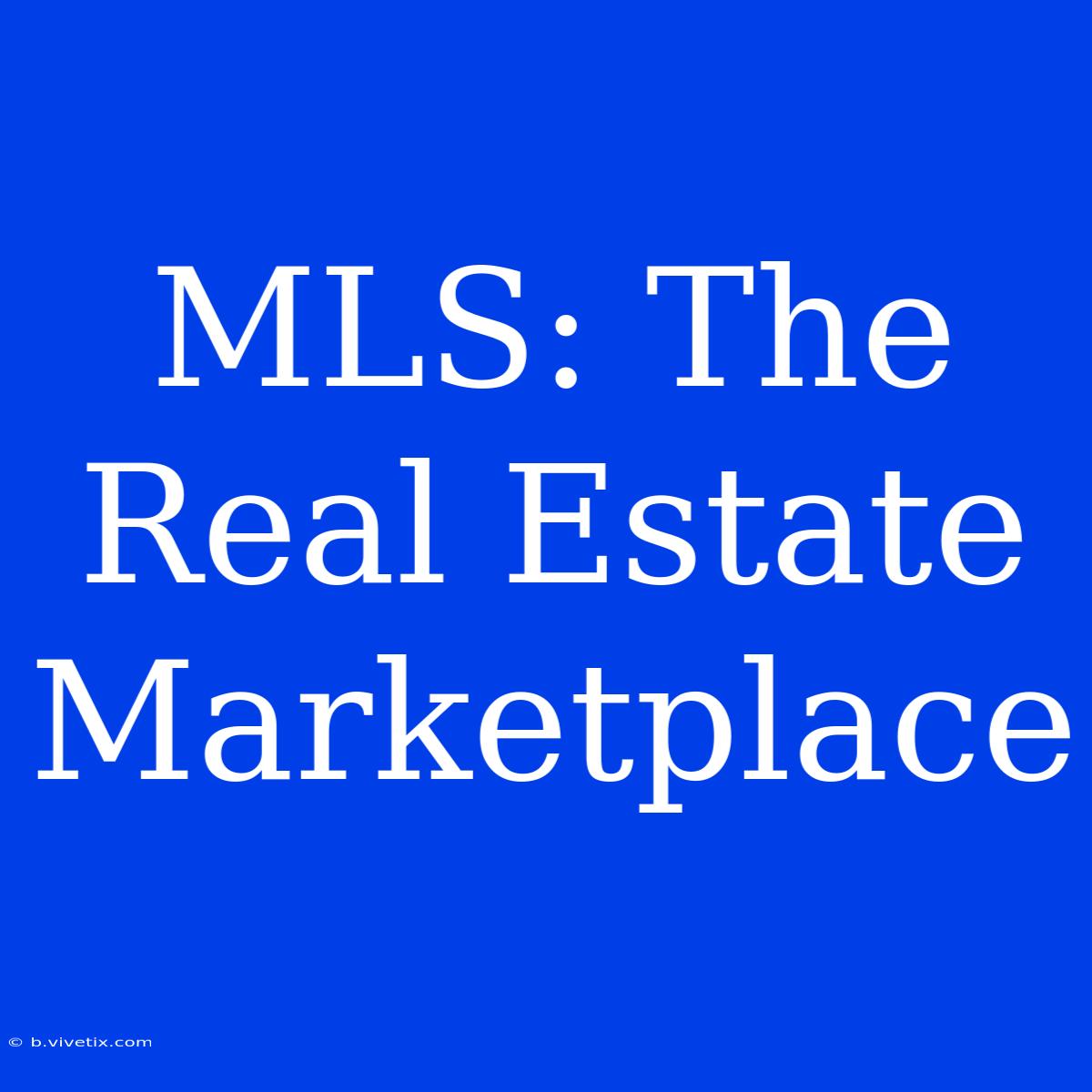 MLS: The Real Estate Marketplace