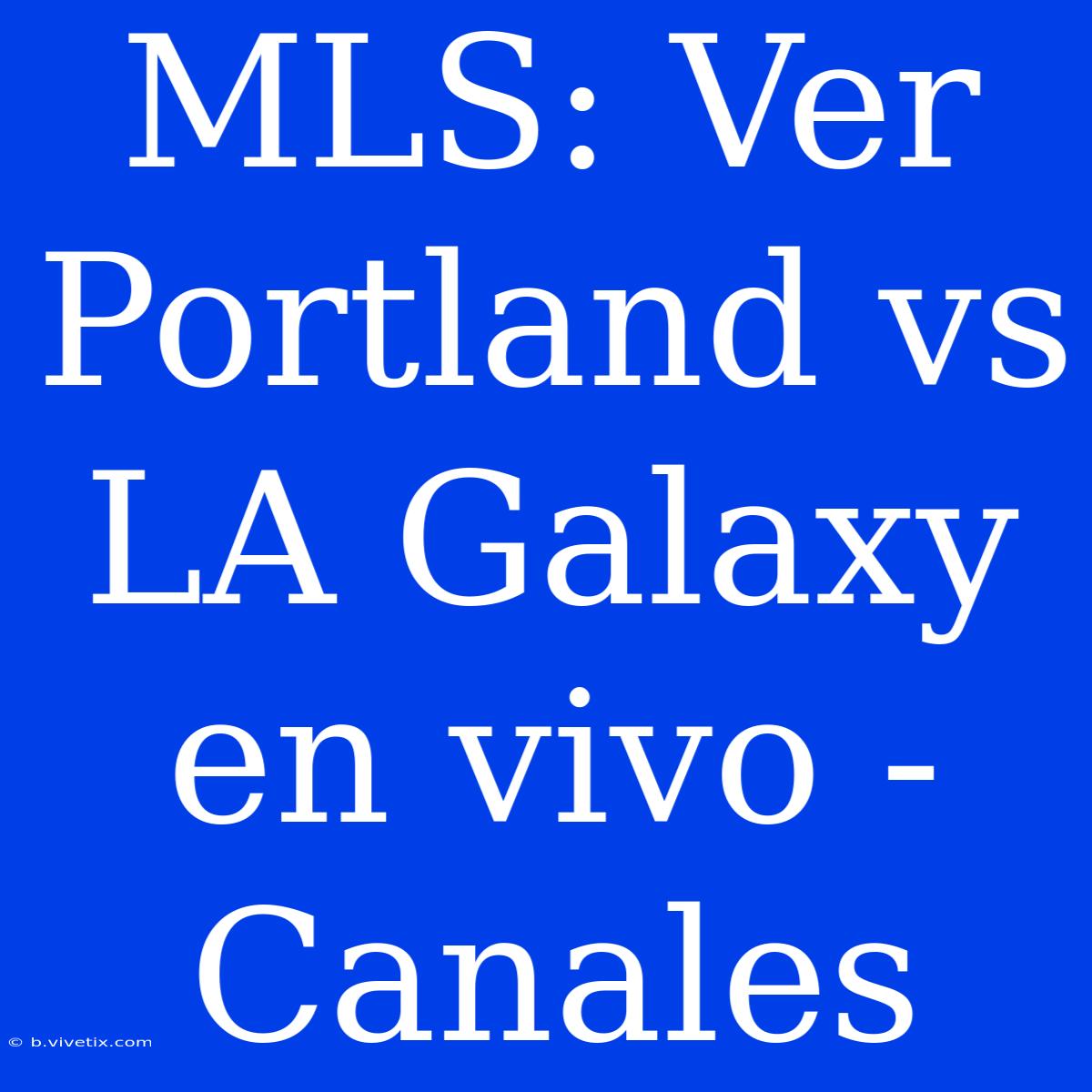 MLS: Ver Portland Vs LA Galaxy En Vivo - Canales