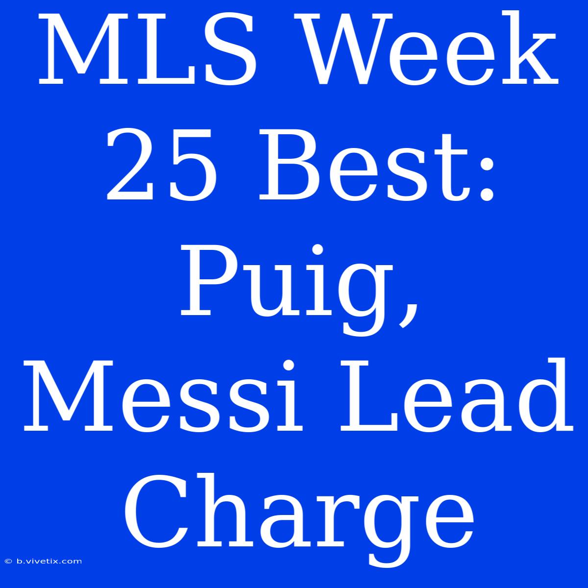 MLS Week 25 Best: Puig, Messi Lead Charge