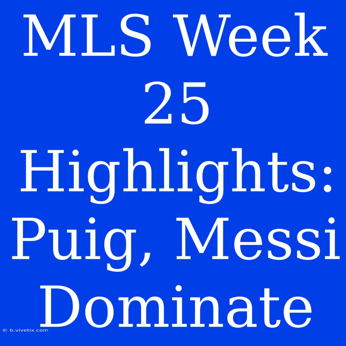 MLS Week 25 Highlights: Puig, Messi Dominate