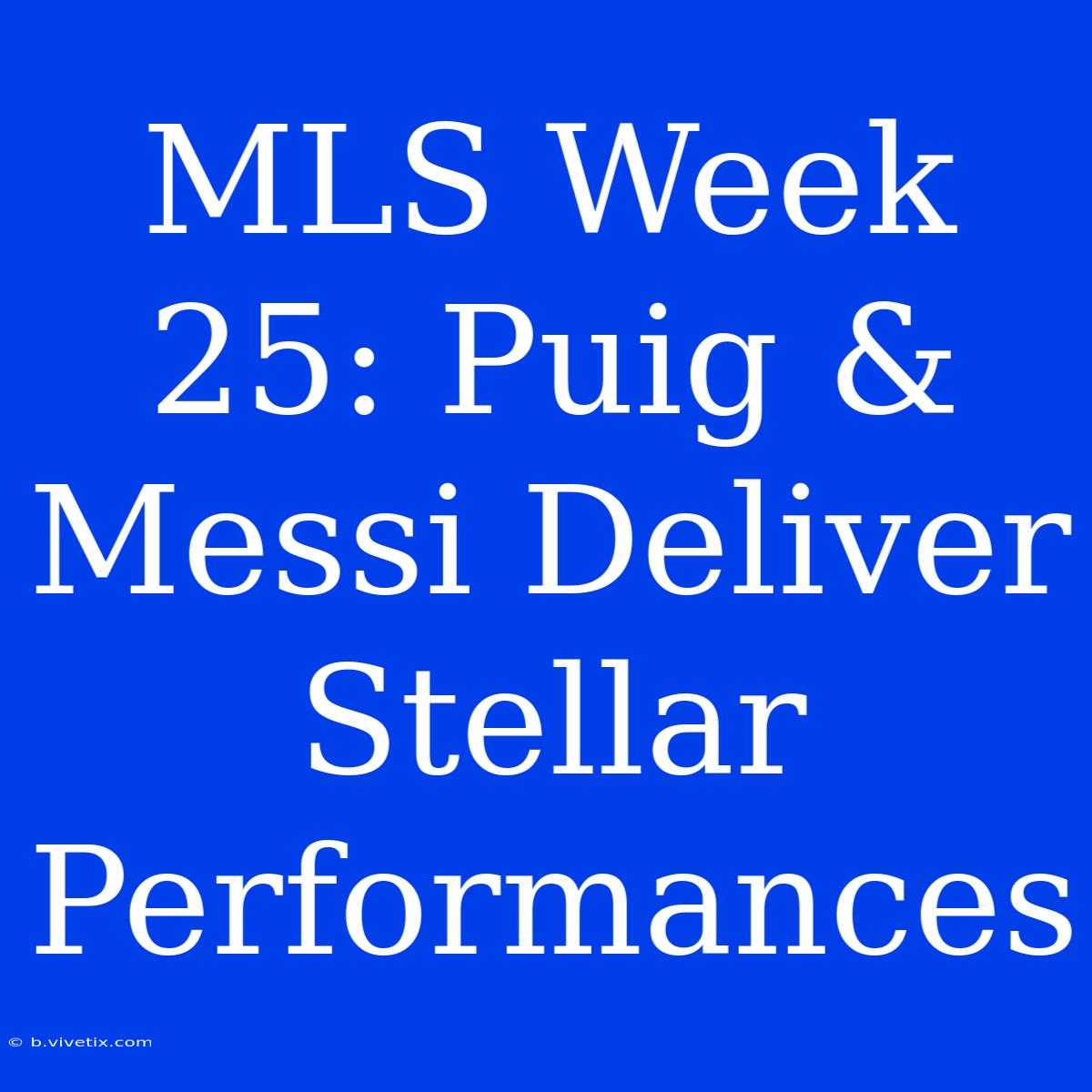 MLS Week 25: Puig & Messi Deliver Stellar Performances