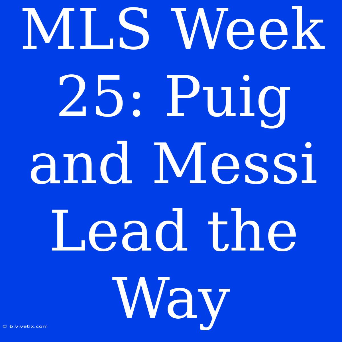 MLS Week 25: Puig And Messi Lead The Way