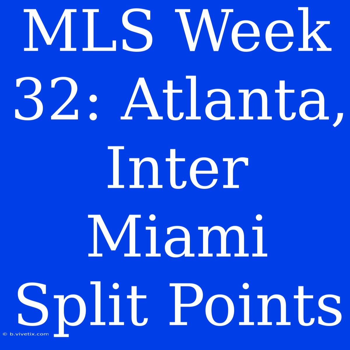 MLS Week 32: Atlanta, Inter Miami Split Points 