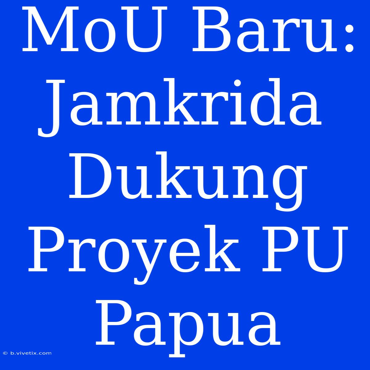 MoU Baru: Jamkrida Dukung Proyek PU Papua