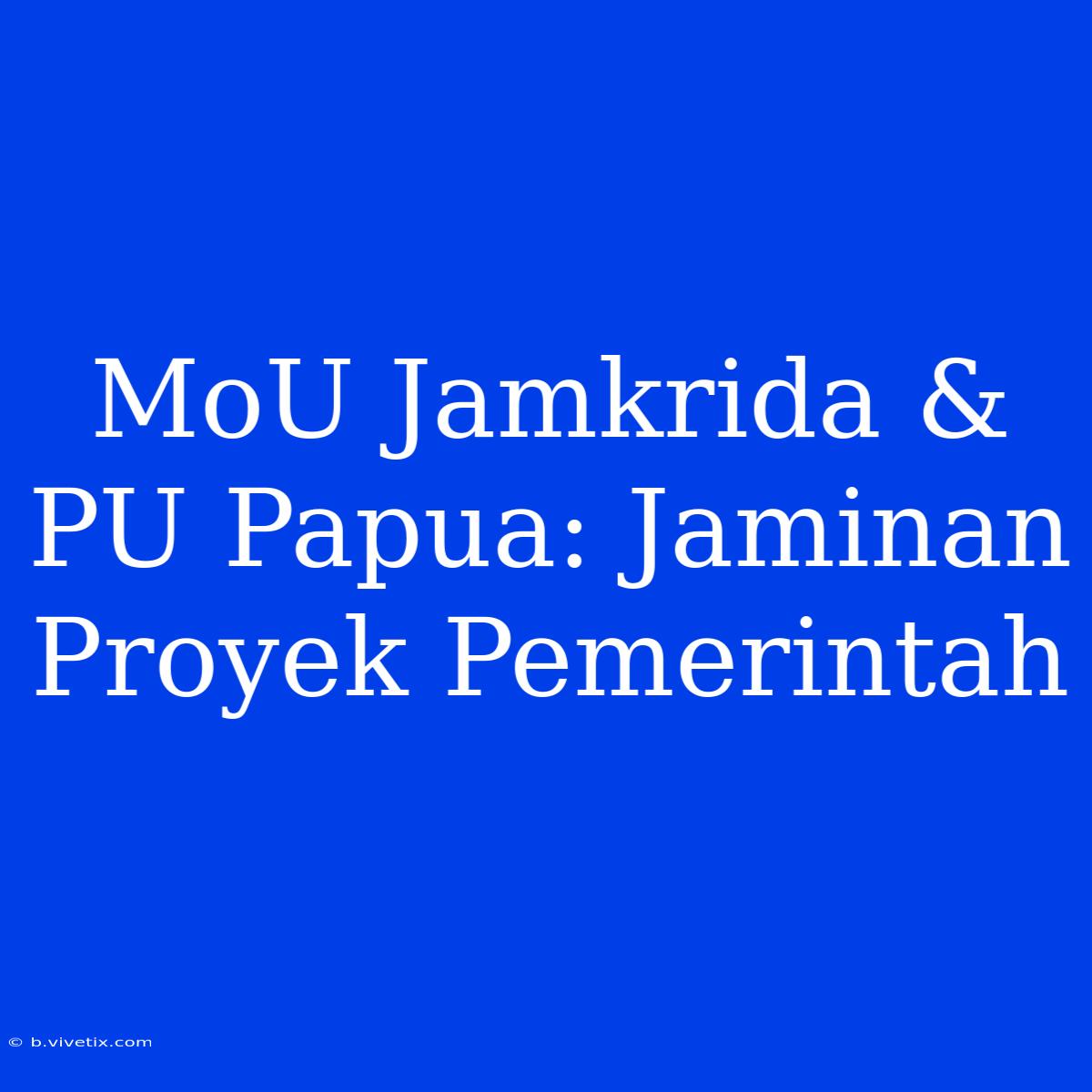 MoU Jamkrida & PU Papua: Jaminan Proyek Pemerintah