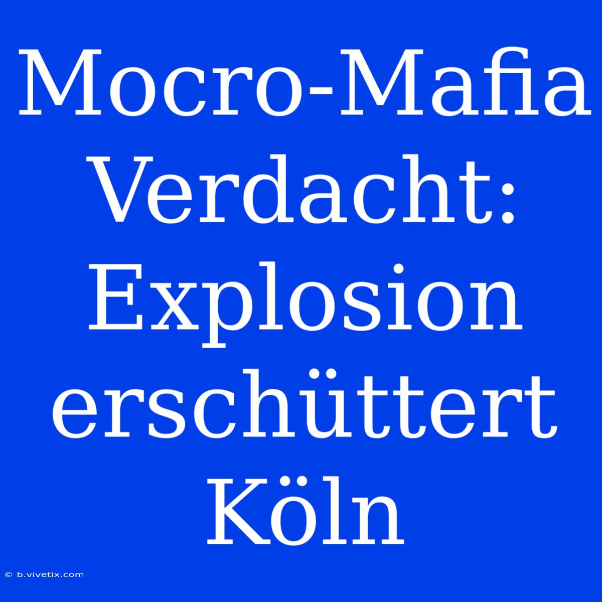 Mocro-Mafia Verdacht: Explosion Erschüttert Köln