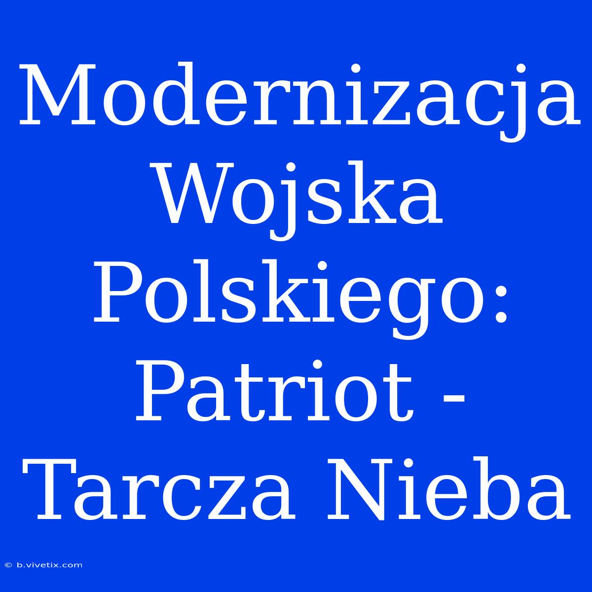 Modernizacja Wojska Polskiego: Patriot - Tarcza Nieba